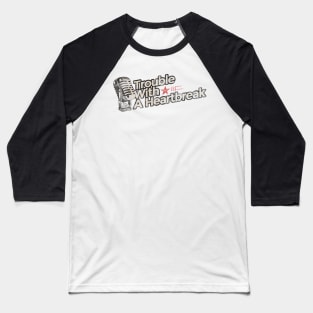 Trouble With A Heartbreak - Best Country Song Baseball T-Shirt